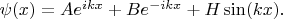 $\psi (x)=A e^{ikx}+B e^{-ikx}+H \sin(kx).$