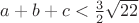 $a+b+c<\frac3 2\sqrt{22}$