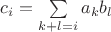 $c_i=\sum\limits_{k+l=i}a_kb_l$