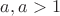 $a, a>1$