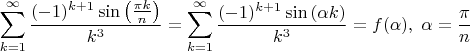 $$\sum_{k=1}^\infty\frac{(-1)^{k+1}\sin\left(\frac{\pi k}{n}\right)}{k^3}=\sum_{k=1}^\infty\frac{(-1)^{k+1}\sin\left(\alpha k\right)}{k^3}=f(\alpha), \; \alpha=\frac{\pi}{n}$$