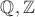 $\mathbb Q, \mathbb Z$