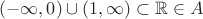 $(-\infty,0)\cup(1,\infty) \subset \mathbb{R} \in A$