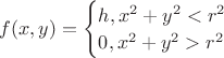 $f(x,y)=
\begin{cases}
h,если x^2+y^2<r^2\\
0, если x^2+y^2>r^2\\
\end{cases}$