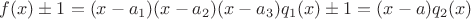 $f(x) \pm 1=(x-a_1)(x-a_2)(x-a_3)q_1(x) \pm 1=(x-a)q_2(x)$