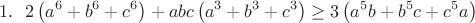 \begin{align*}
&1.~~2\left(a^6+b^6+c^6 \right) + abc\left(a^3+b^3+c^3 \right)\geq 3 \left(a^5b+b^5c+c^5a \right)
\end{align*}