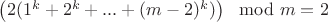 $\left(2 (1^k+2^k+...+(m-2)^k)\right) \mod m = 2$