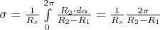 $\sigma = \frac{1}{R_s} \int\limits_{0}^{2\pi} \frac{R_2 \cdot d\alpha}{R_2 - R_1} = \frac{1}{R_s} \frac{2\pi}{R_2 - R_1} $