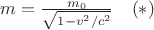 $m = \frac {m_0} { \sqrt{1 - v^2/c^2}} \quad (*)$