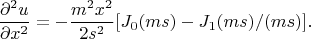 $$\frac {\partial^2 u} {\partial x^2}=-\frac {m^2x^2} {2s^2} [J_0(ms) - J_1(ms)/(ms)].$$