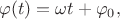 $$\varphi(t) = \omega t + \varphi_0,$$