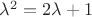 $\lambda^2=2\lambda+1 $