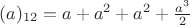 $(a)_{12}=a+a^2+a^2+\frac{a^3}{2}$