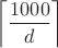 $\left\lceil{\dfrac{1000}{d}}\right\rceil$