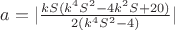 $a=|\frac{kS(k^4{S^2}-4k^2{S}+20)}{2(k^4{S^2}-4)}|$