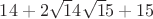 $14 + 2\sqrt 14 \sqrt 15 + 15$