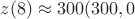 $z(8) \approx 300 (300, 0$