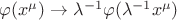 $\varphi(x^\mu) \rightarrow \lambda^{-1} \varphi(\lambda^{-1} x^\mu) $