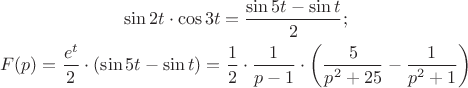 $$\begin{gathered}
  \sin 2t \cdot \cos 3t = \frac{{\sin 5t - \sin t}}
{2}; \h\varphill \\
  F(p) = \frac{{e^t }}
{2} \cdot \left( {\sin 5t - \sin t} \right) = \frac{1}
{2} \cdot \frac{1}
{{p - 1}} \cdot \left( {\frac{5}
{{p^2  + 25}} - \frac{1}
{{p^2  + 1}}} \right) \h\varphill \\ 
\end{gathered} $$