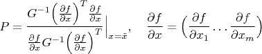 $$P=\frac{G^{-1}\Big(\frac{\partial f}{\partial x}\Big)^T\frac{\partial f}{\partial x}}
{\frac{\partial f}{\partial x}G^{-1}\Big(\frac{\partial f}{\partial x}\Big)^T}\Big|_{x=\tilde x},\quad \frac{\partial f}{\partial x}=\Big(\frac{\partial f}{\partial x_1}\ldots\frac{\partial f}{\partial x_m}\Big) $$