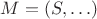 $M = (S,\ldots)$