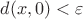 $d(x,0)<\varepsilon$ $d(x,0)<\varepsilon$