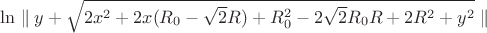 $\ln\parallel y+\sqrt{2x^2+2x(R_{0}-\sqrt{2}R)+R_{0}^2-2\sqrt{2}R_{0}R+2R^2+y^2}\parallel $