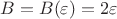 $B=B(\varepsilon)=2\varepsilon$