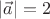 $|\vec{a}|=2$
