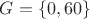 $G = \{0, 60\}$