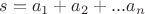 $s=a_1+a_2+...a_n$ $s=a_1+a_2+...a_n$