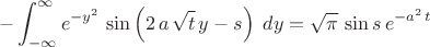 $$-\int_{ -\infty }^{\infty }{e^ {- y^2 }\,\sin \left(2\,a\,\sqrt{t}
 \,y-s\right)\;dy}=\sqrt{\pi}\,\sin s\,e^ {- a^2\,t }$$