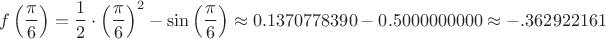 $$f\left(\frac{\pi}6\right)=\frac12\cdot\left(\frac{\pi}6\right)^2-\sin\left(\frac{\pi}6\right)\approx0.1370778390-0.5000000000\approx -.362922161$$