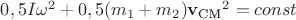$0,5I\omega^2 + 0,5(m_1+m_2)\mathbf{v_\text{CM}}^2 = const$ $0,5I\omega^2 + 0,5(m_1+m_2)\mathbf{v_\text{CM}}^2 = const$