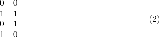 $$\begin {matrix}
0&0\\
1&1\\
0&1\\
1&0
\end {matrix} \eqno {(2)}
$$