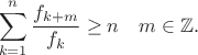 $$\sum_{k=1}^n\frac{f_{k+m}}{f_k}\ge n\quad m\in\mathbb Z.$$