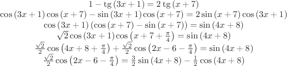$\[\begin{matrix}
  1-\tg\left( 3x+1 \right)=2\tg\left( x+7 \right) \\ 
  \cos \left( 3x+1 \right)\cos \left( x+7 \right)-\sin \left( 3x+1 \right)\cos \left( x+7 \right)=2\sin \left( x+7 \right)\cos \left( 3x+1 \right) \\ 
  \cos \left( 3x+1 \right)\left( \cos \left( x+7 \right)-\sin \left( x+7 \right) \right)=\sin \left( 4x+8 \right) \\ 
  \sqrt{2}\cos \left( 3x+1 \right)\cos \left( x+7+\frac{\pi }{4} \right)=\sin \left( 4x+8 \right) \\ 
  \frac{\sqrt{2}}{2}\cos \left( 4x+8+\frac{\pi }{4} \right)+\frac{\sqrt{2}}{2}\cos \left( 2x-6-\frac{\pi }{4} \right)=\sin \left( 4x+8 \right) \\ 
  \frac{\sqrt{2}}{2}\cos \left( 2x-6-\frac{\pi }{4} \right)=\frac{3}{2}\sin \left( 4x+8 \right)-\frac{1}{2}\cos \left( 4x+8 \right) \\ 
\end{matrix}\]
$