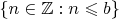 $\{n\in\mathbb Z : n\leqslant b\}$