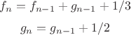 $$f_n=f_{n-1}+g_{n-1} + 1/3$$
$$g_n=g_{n-1}+1/2$$
