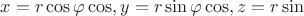 $x=r \cos \varphi \cos \teta, y = r \sin \varphi \cos \teta, z=r \sin \teta$