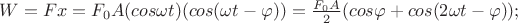 $W = Fx = F_0A(cos\omega t)(cos(\omega t - \varphi)) = \frac{F_0A}{2}(cos \varphi + cos(2 \omega t - \varphi));$