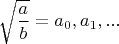 $\sqrt{\dfrac{a}{b}}=a_0,a_1,...$