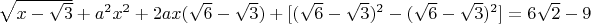 $\[\sqrt {x - \sqrt 3 }  + {a^2}{x^2} + 2ax(\sqrt 6  - \sqrt 3 ) + [{(\sqrt 6  - \sqrt 3 )^2} - {(\sqrt 6  - \sqrt 3 )^2}] = 6\sqrt 2  - 9\]$
