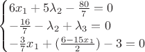 $$
\begin{cases}
6x_1+5\lambda_2-\frac{80}{7}=0&\text{}\\
-\frac{16}{7}-\lambda_2+\lambda_3=0&\text{}\\
-\frac{3}{7}x_1+(\frac{6-15x_1}{2})-3=0&\text{}\\
\end{cases}
$$