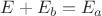 $E+E_b = E_a$