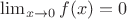 $\lim_{x \to 0}{f(x) = 0}$ $\lim_{x \to 0}{f(x) = 0}$