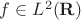 $f\in L^2(\mathbf R)$