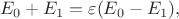 $$E_0+E_1=\varepsilon(E_0-E_1),$$