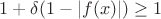 $1+\delta(1-|f(x)|) \ge 1$