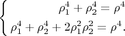 $$
\left\{
\begin{aligned}
\rho^4_1 + \rho^4_2 = \rho^4\\
\rho^{4}_1 + \rho^{4 }_2 + 2\rho^{2}_1 \rho^{2 }_2  = \rho^{4}.\\
\end{aligned}
\right.
$$